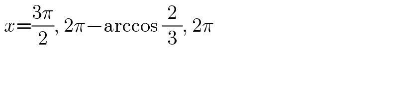  x=((3π)/2), 2π−arccos (2/3), 2π  