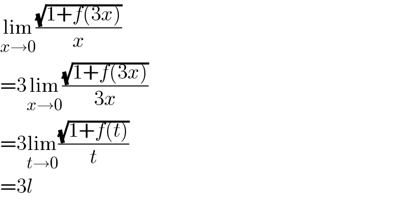 lim_(x→0) ((√(1+f(3x)))/x)  =3lim_(x→0) ((√(1+f(3x)))/(3x))  =3lim_(t→0) ((√(1+f(t)))/t)  =3l  