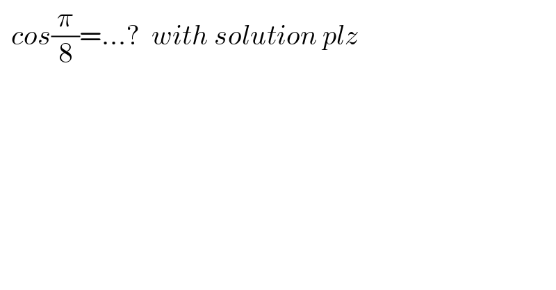   cos(π/8)=...?  with solution plz  