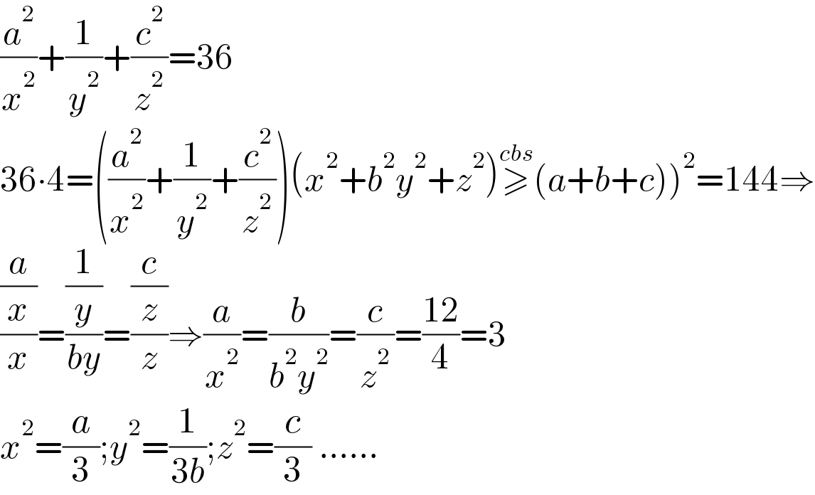 (a^2 /x^2 )+(1/y^2 )+(c^2 /z^2 )=36  36∙4=((a^2 /x^2 )+(1/y^2 )+(c^2 /z^2 ))(x^2 +b^2 y^2 +z^2 )≥^(cbs) (a+b+c))^2 =144⇒  ((a/x)/x)=((1/y)/(by))=((c/z)/z)⇒(a/x^2 )=(b/(b^2 y^2 ))=(c/z^2 )=((12)/4)=3  x^2 =(a/3);y^2 =(1/(3b));z^2 =(c/3) ......  