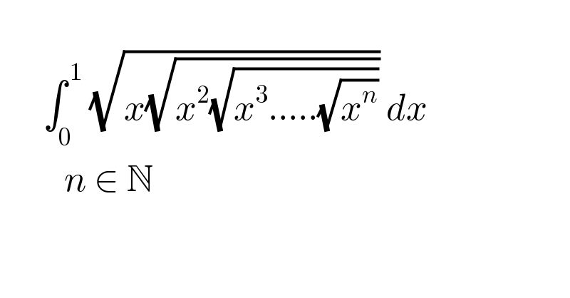          ∫_0 ^( 1)  (√(x(√(x^2 (√(x^3 .....(√x^n ))))))) dx           n ∈ N     