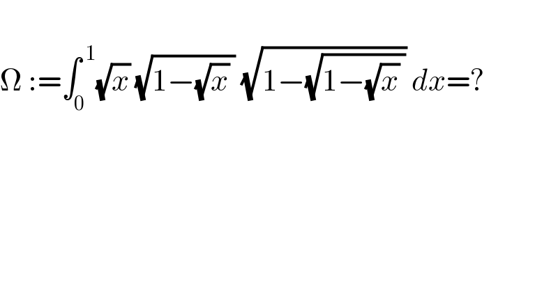   Ω :=∫_0 ^( 1) (√x) (√(1−(√x) )) (√(1−(√(1−(√x) )))) dx=?  