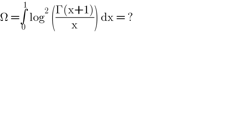 Ω =∫_0 ^1  log^2  (((Γ(x+1))/x)) dx = ?  