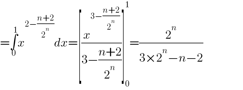 =∫_0 ^1 x^(2−((n+2)/2^n )) dx=[(x^(3−((n+2)/2^n )) /(3−((n+2)/2^n )))]_0 ^1 =(2^n /(3×2^n −n−2))  