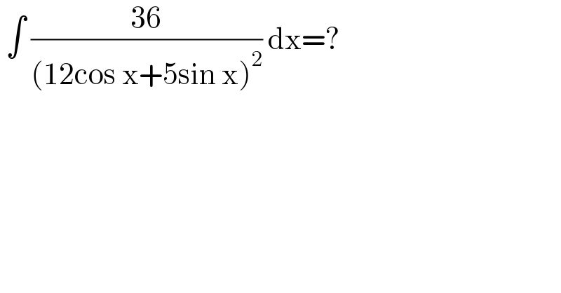  ∫ ((36)/((12cos x+5sin x)^2 )) dx=?  