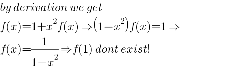 by derivation we get  f(x)=1+x^2 f(x) ⇒(1−x^2 )f(x)=1 ⇒  f(x)=(1/(1−x^2 )) ⇒f(1) dont exist!  