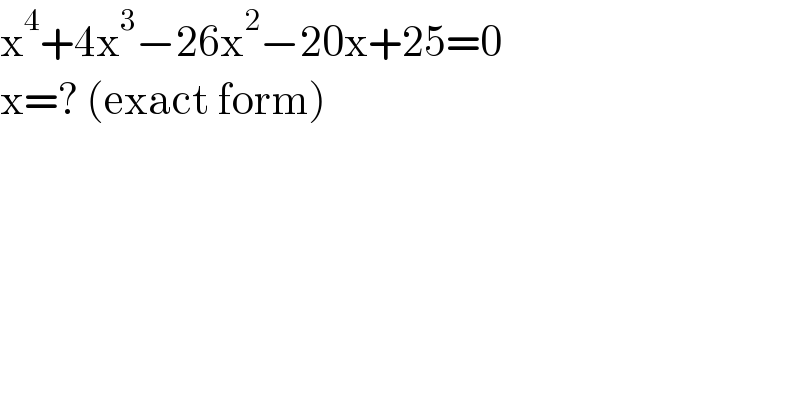 x^4 +4x^3 −26x^2 −20x+25=0  x=? (exact form)  