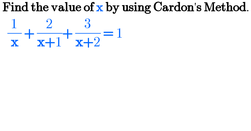  Find the value of x by using Cardon′s Method.     (1/x) + (2/(x+1))+ (3/(x+2)) = 1  