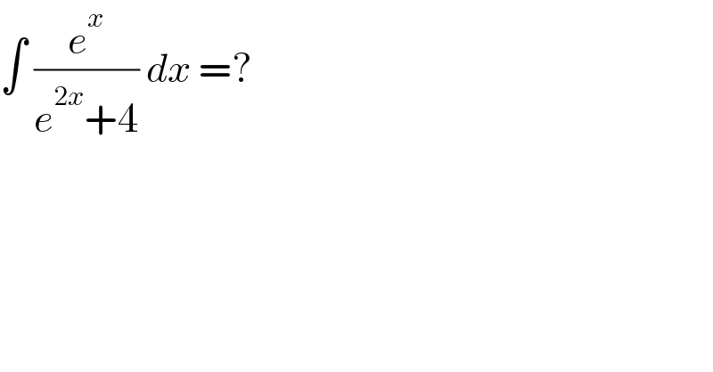 ∫ (e^x /(e^(2x) +4)) dx =?   