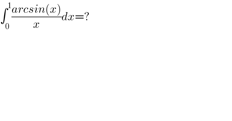 ∫_0 ^1 ((arcsin(x))/x)dx=?  
