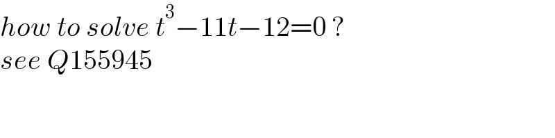 how to solve t^3 −11t−12=0 ?  see Q155945  