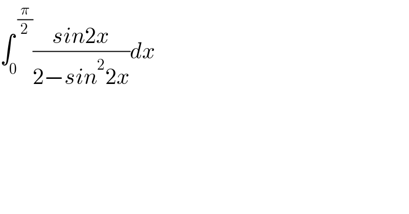 ∫_0 ^( (π/2)) ((sin2x)/(2−sin^2 2x))dx  