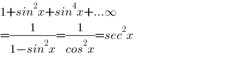 1+sin^2 x+sin^4 x+...∞  =(1/(1−sin^2 x))=(1/(cos^2 x))=sec^2 x  