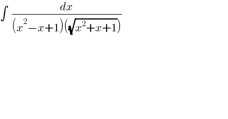 ∫  (dx/((x^2 −x+1)((√(x^2 +x+1)))))  