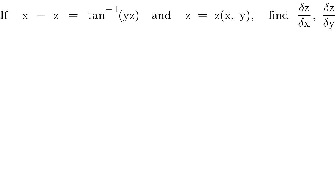 If      x   −   z    =    tan^(− 1) (yz)     and      z   =   z(x,  y),      find    ((δz)/(δx)) ,   ((δz)/(δy))  