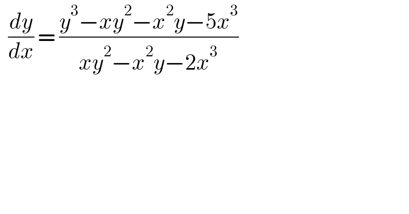   (dy/dx) = ((y^3 −xy^2 −x^2 y−5x^3 )/(xy^2 −x^2 y−2x^3 ))      