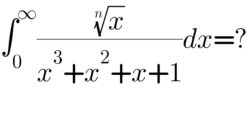∫_0 ^∞ ((x)^(1/n) /(x^3 +x^2 +x+1))dx=?  