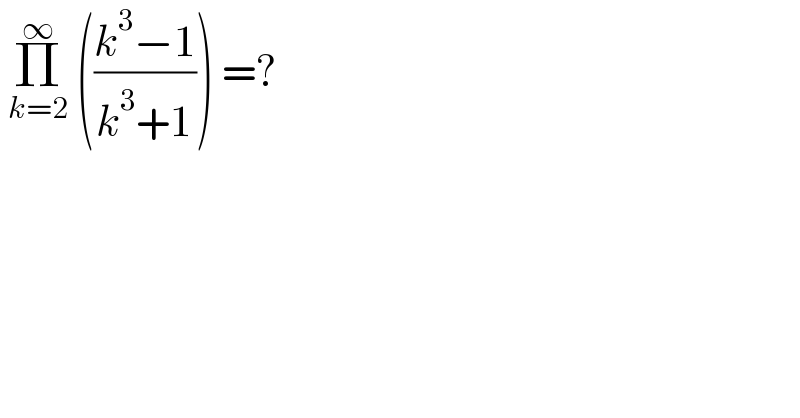  Π_(k=2) ^∞  (((k^3 −1)/(k^3 +1))) =?  