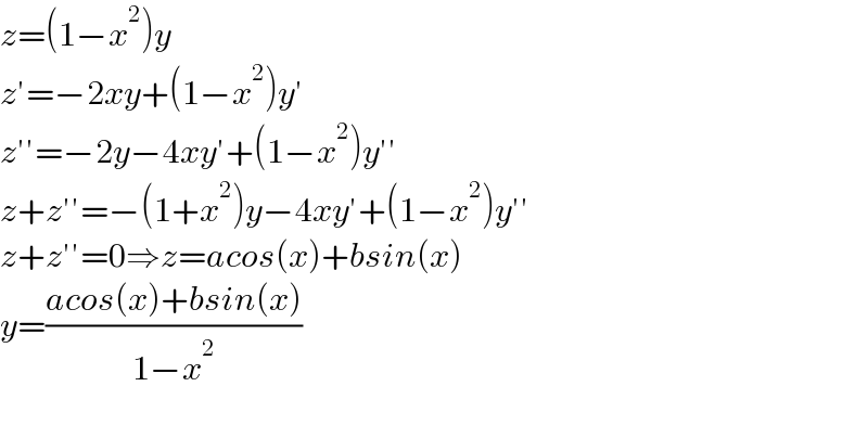z=(1−x^2 )y  z′=−2xy+(1−x^2 )y′  z′′=−2y−4xy′+(1−x^2 )y′′  z+z′′=−(1+x^2 )y−4xy′+(1−x^2 )y′′  z+z′′=0⇒z=acos(x)+bsin(x)  y=((acos(x)+bsin(x))/(1−x^2 ))    