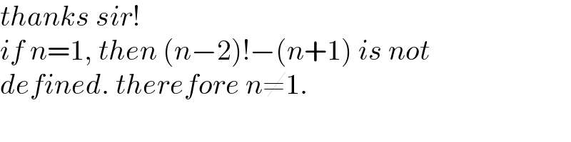 thanks sir!  if n=1, then (n−2)!−(n+1) is not  defined. therefore n≠1.  