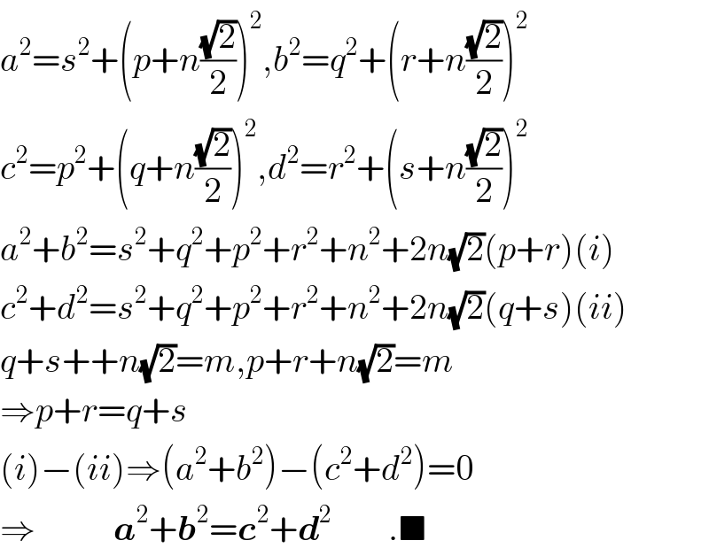 a^2 =s^2 +(p+n((√2)/2))^2 ,b^2 =q^2 +(r+n((√2)/2))^2   c^2 =p^2 +(q+n((√2)/2))^2 ,d^2 =r^2 +(s+n((√2)/2))^2   a^2 +b^2 =s^2 +q^2 +p^2 +r^2 +n^2 +2n(√2)(p+r)(i)  c^2 +d^2 =s^2 +q^2 +p^2 +r^2 +n^2 +2n(√2)(q+s)(ii)  q+s++n(√2)=m,p+r+n(√2)=m  ⇒p+r=q+s  (i)−(ii)⇒(a^2 +b^2 )−(c^2 +d^2 )=0  ⇒           a^2 +b^2 =c^2 +d^2         .■  