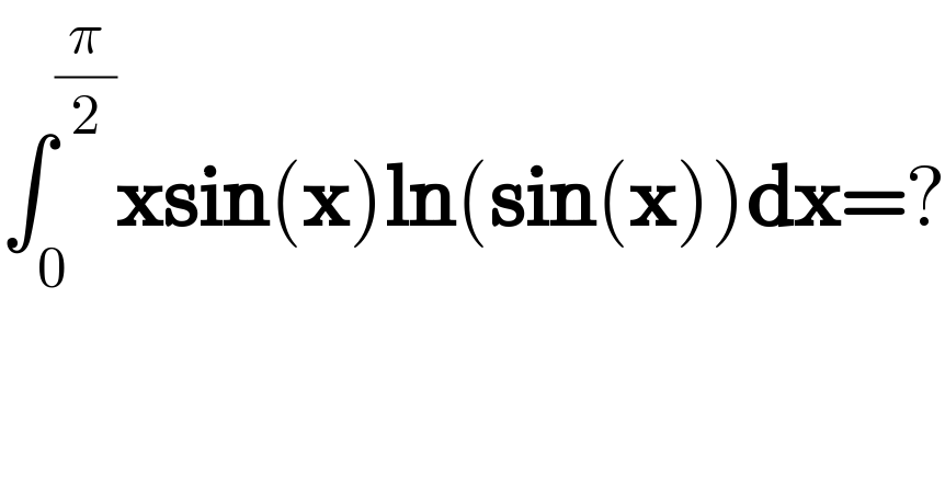 ∫_0 ^(π/2) xsin(x)ln(sin(x))dx=?  