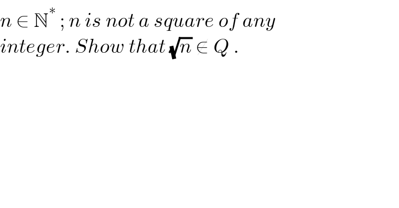 n ∈ N^∗  ; n is not a square of any  integer. Show that (√n) ∉ Q .  