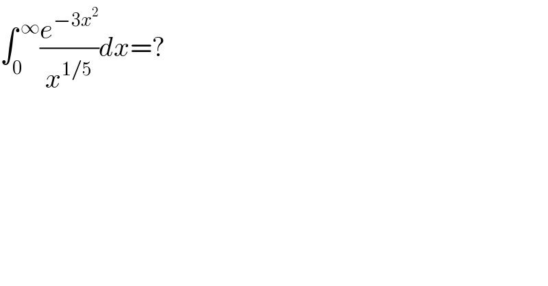 ∫_0 ^( ∞) (e^(−3x^2 ) /x^(1/5) )dx=?  