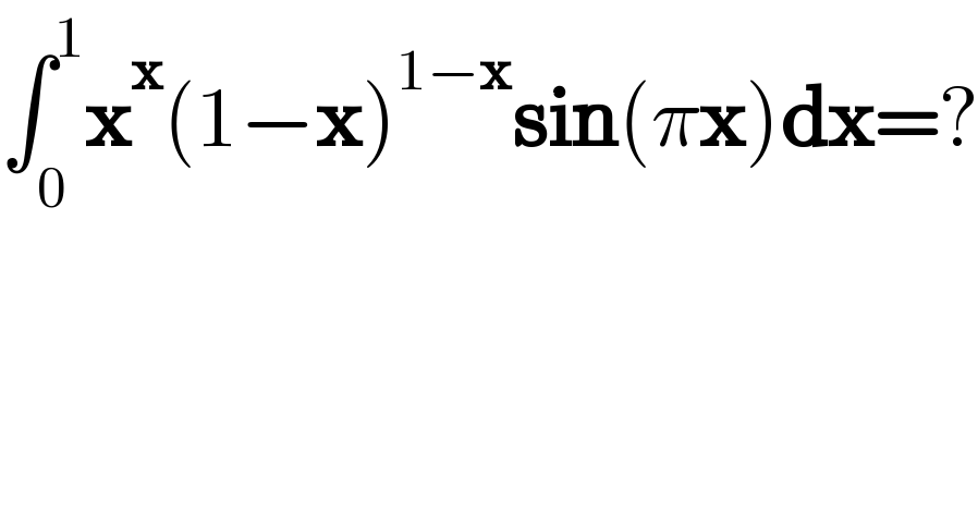 ∫_0 ^1 x^x (1−x)^(1−x) sin(πx)dx=?  