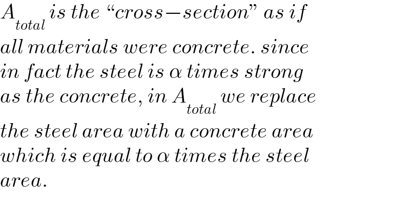 A_(total)  is the “cross−section” as if  all materials were concrete. since  in fact the steel is α times strong  as the concrete, in A_(total)  we replace  the steel area with a concrete area  which is equal to α times the steel  area.  