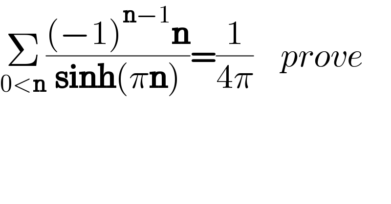 Σ_(0<n) (((−1)^(n−1) n)/(sinh(πn)))=(1/(4π))    prove  