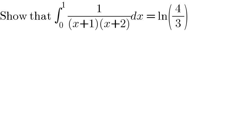 Show that ∫_0 ^1  (1/((x+1)(x+2)))dx = ln((4/3))  