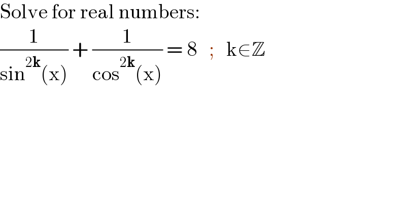 Solve for real numbers:  (1/(sin^(2k) (x))) + (1/(cos^(2k) (x))) = 8   ;   k∈Z  
