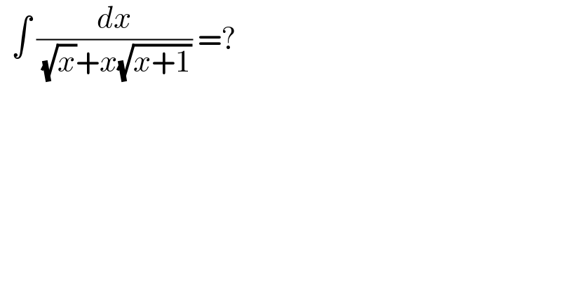  ∫ (dx/( (√x)+x(√(x+1)))) =?  