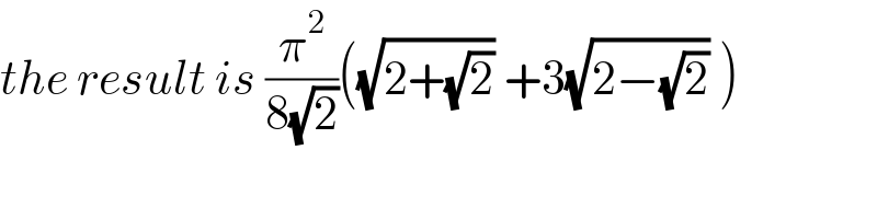 the result is (π^2 /(8(√2)))((√(2+(√2))) +3(√(2−(√2))) )  