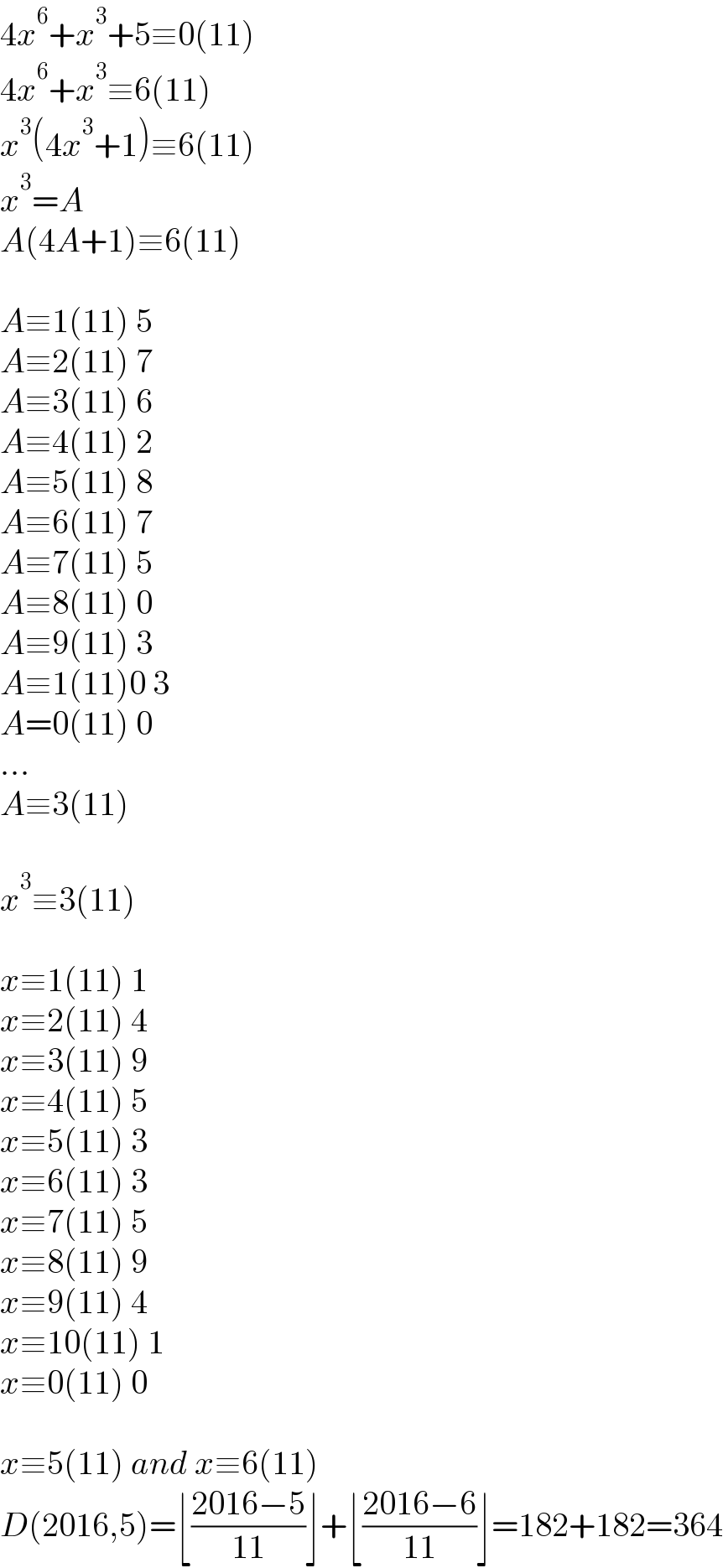 4x^6 +x^3 +5≡0(11)  4x^6 +x^3 ≡6(11)  x^3 (4x^3 +1)≡6(11)  x^3 =A  A(4A+1)≡6(11)    A≡1(11) 5  A≡2(11) 7  A≡3(11) 6  A≡4(11) 2  A≡5(11) 8  A≡6(11) 7  A≡7(11) 5  A≡8(11) 0  A≡9(11) 3  A≡1(11)0 3  A=0(11) 0  ...  A≡3(11)    x^3 ≡3(11)    x≡1(11) 1  x≡2(11) 4  x≡3(11) 9  x≡4(11) 5  x≡5(11) 3  x≡6(11) 3  x≡7(11) 5  x≡8(11) 9  x≡9(11) 4  x≡10(11) 1  x≡0(11) 0    x≡5(11) and x≡6(11)  D(2016,5)=⌊((2016−5)/(11))⌋+⌊((2016−6)/(11))⌋=182+182=364  