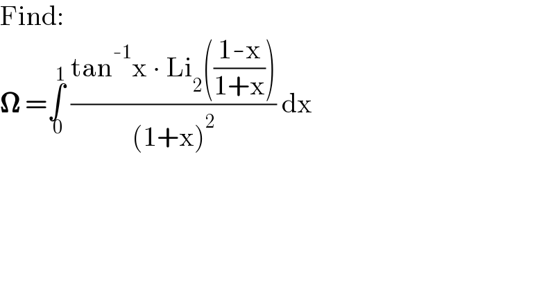 Find:  𝛀 =∫_( 0) ^( 1)  ((tan^(-1) x ∙ Li_2 (((1-x)/(1+x))))/((1+x)^2 )) dx  