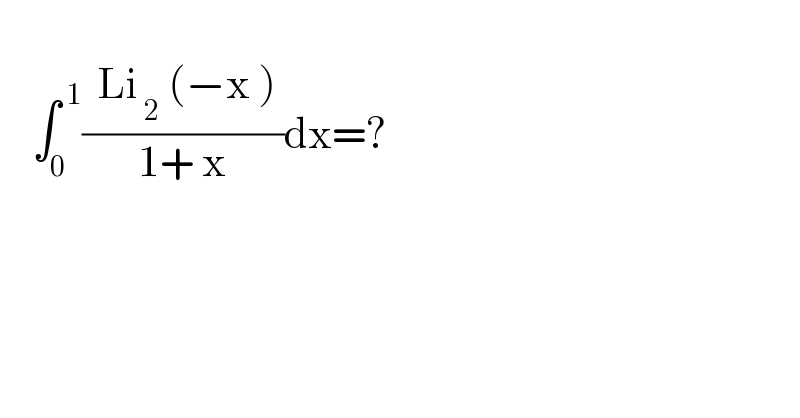       âˆ«_0 ^( 1) ((  Li_( 2)  (âˆ’x ) )/(1+ x))dx=?      