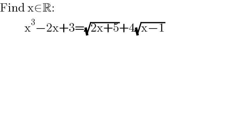 Find x∈R:            x^3 −2x+3=(√(2x+5))+4(√(x−1))  