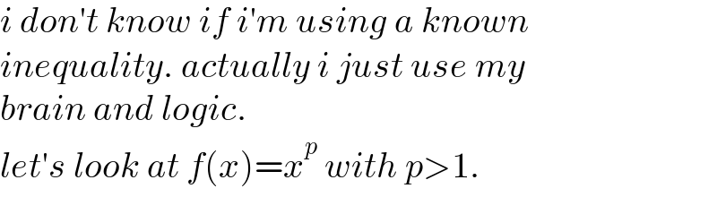i don′t know if i′m using a known  inequality. actually i just use my  brain and logic.  let′s look at f(x)=x^p  with p>1.   