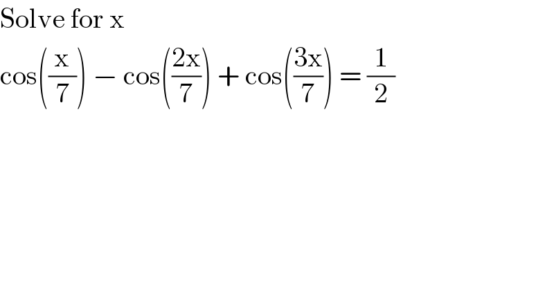 Solve for x  cos((x/7)) − cos(((2x)/7)) + cos(((3x)/7)) = (1/2)  