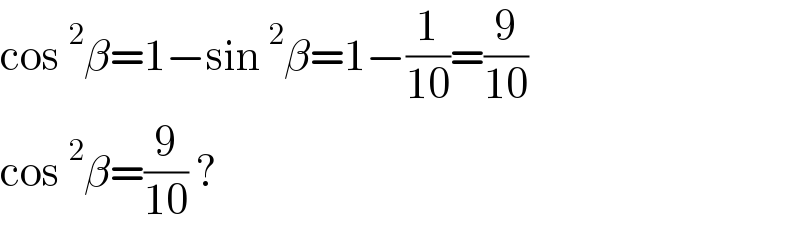 cos^2 β=1−sin^2 β=1−(1/(10))=(9/(10))  cos^2 β=(9/(10)) ?  