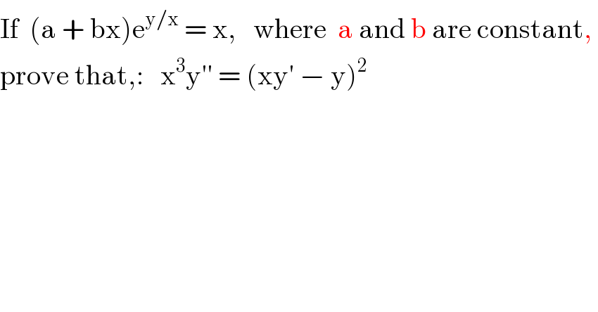 If  (a + bx)e^(y/x)  = x,   where  a and b are constant,   prove that,:   x^3 y′′ = (xy′ − y)^2   