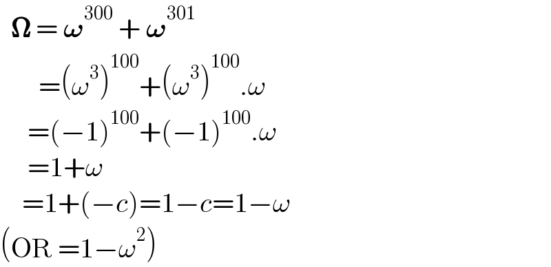   𝛀 = 𝛚^(300)  + 𝛚^(301)          =(ω^3 )^(100) +(ω^3 )^(100) .ω       =(−1)^(100) +(−1)^(100) .ω       =1+ω      =1+(−c)=1−c=1−ω  (OR =1−ω^2 )  