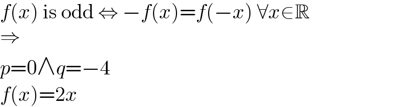 f(x) is odd ⇔ −f(x)=f(−x) ∀x∈R  ⇒  p=0∧q=−4  f(x)=2x  