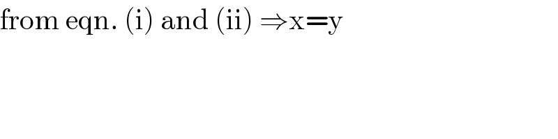 from eqn. (i) and (ii) ⇒x=y  