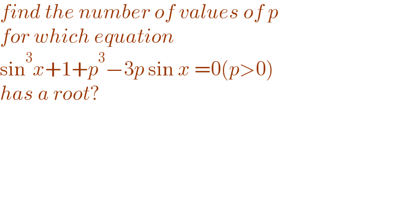 find the number of values of p  for which equation   sin^3 x+1+p^3 −3p sin x =0(p>0)  has a root?  