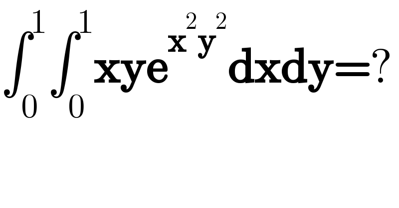 ∫_0 ^1 ∫_0 ^1 xye^(x^2 y^2 ) dxdy=?  