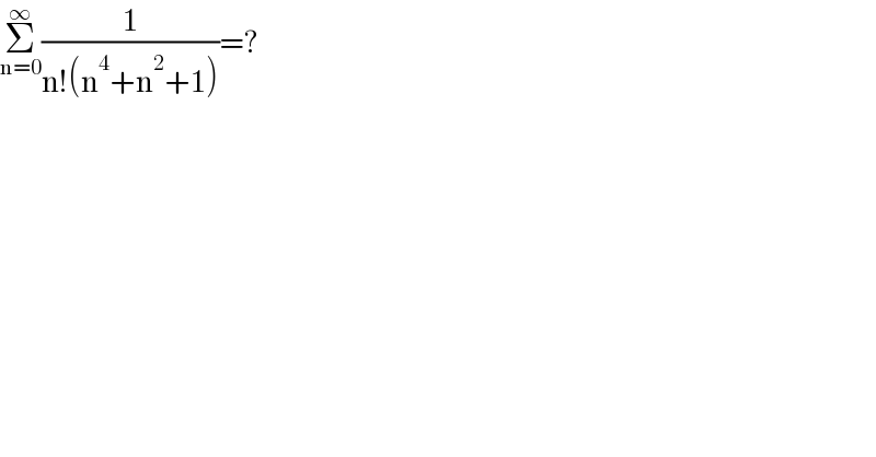 Σ_(n=0) ^∞ (1/(n!(n^4 +n^2 +1)))=?  