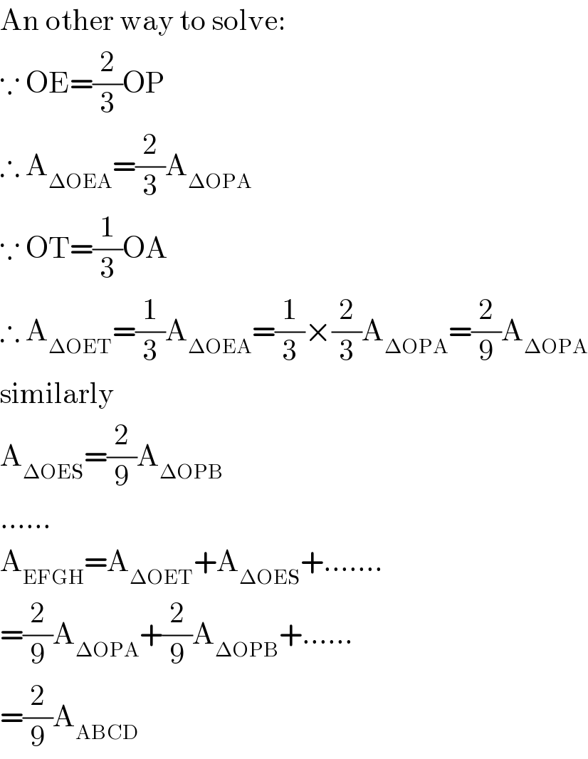 An other way to solve:  ∵ OE=(2/3)OP  ∴ A_(ΔOEA) =(2/3)A_(ΔOPA)   ∵ OT=(1/3)OA  ∴ A_(ΔOET) =(1/3)A_(ΔOEA) =(1/3)×(2/3)A_(ΔOPA) =(2/9)A_(ΔOPA)   similarly  A_(ΔOES) =(2/9)A_(ΔOPB)   ......  A_(EFGH) =A_(ΔOET) +A_(ΔOES) +.......  =(2/9)A_(ΔOPA) +(2/9)A_(ΔOPB) +......  =(2/9)A_(ABCD)   